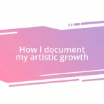 How I document my artistic growth