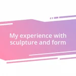 My experience with sculpture and form