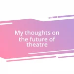 My thoughts on the future of theatre