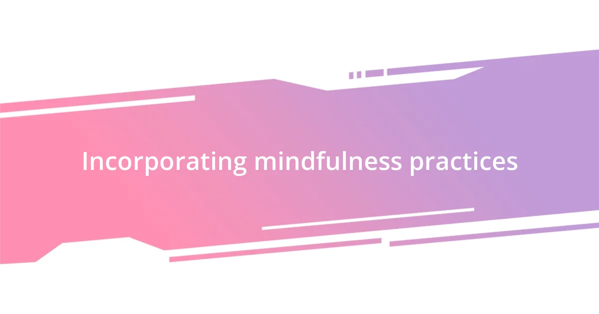 Incorporating mindfulness practices