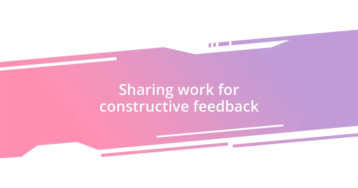 Sharing work for constructive feedback