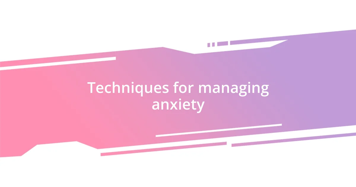 Techniques for managing anxiety