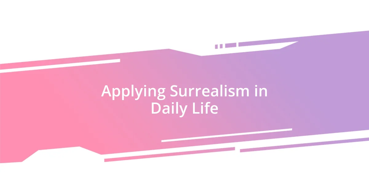 Applying Surrealism in Daily Life