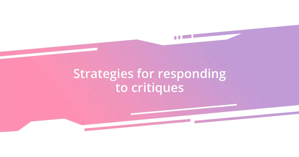 Strategies for responding to critiques